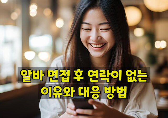 알바 면접 후 연락이 없는 이유와 대응 방법